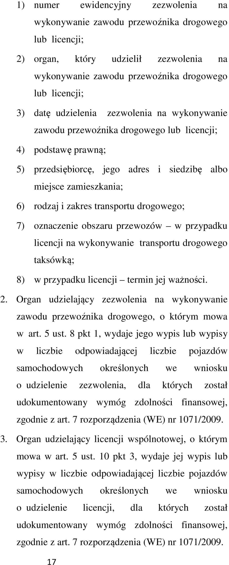 drogowego; 7) oznaczenie obszaru przewozów w przypadku licencji na wykonywanie transportu drogowego taksówką; 8) w przypadku licencji termin jej ważności. 2.