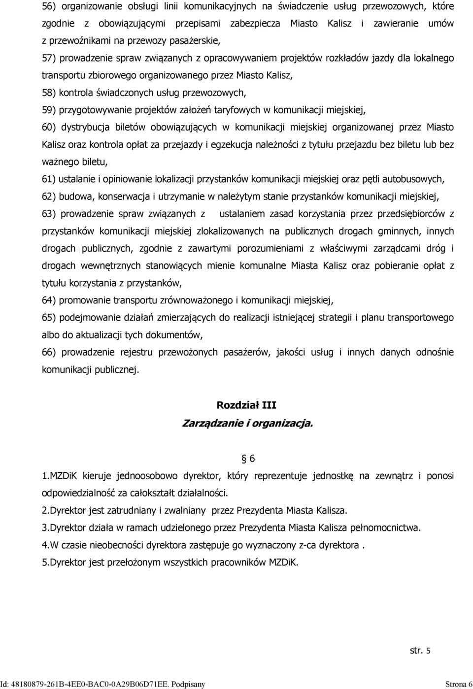 przewozowych, 59) przygotowywanie projektów założeń taryfowych w komunikacji miejskiej, 60) dystrybucja biletów obowiązujących w komunikacji miejskiej organizowanej przez Miasto Kalisz oraz kontrola