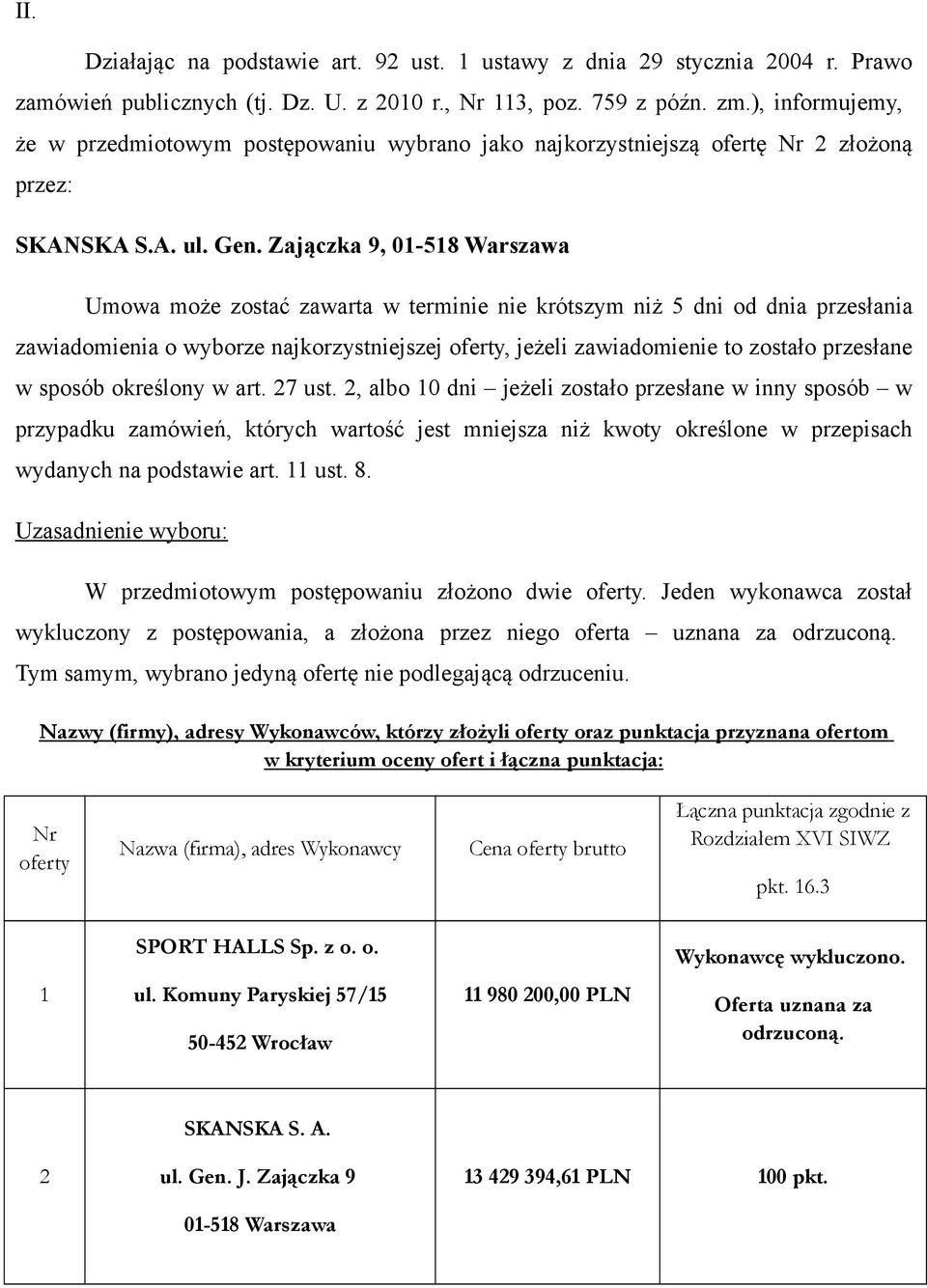 Zajączka 9, 01-518 Warszawa Umowa może zostać zawarta w terminie nie krótszym niż 5 dni od dnia przesłania zawiadomienia o wyborze najkorzystniejszej oferty, jeżeli zawiadomienie to zostało przesłane