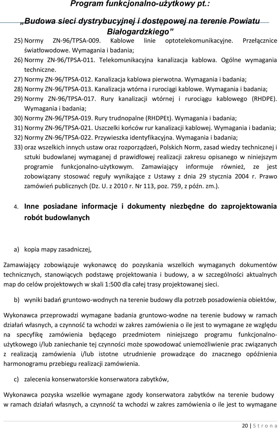 Wymagania i badania; 28) Normy ZN-96/TPSA-013. Kanalizacja wtórna i rurociągi kablowe. Wymagania i badania; 29) Normy ZN-96/TPSA-017. Rury kanalizacji wtórnej i rurociągu kablowego (RHDPE).