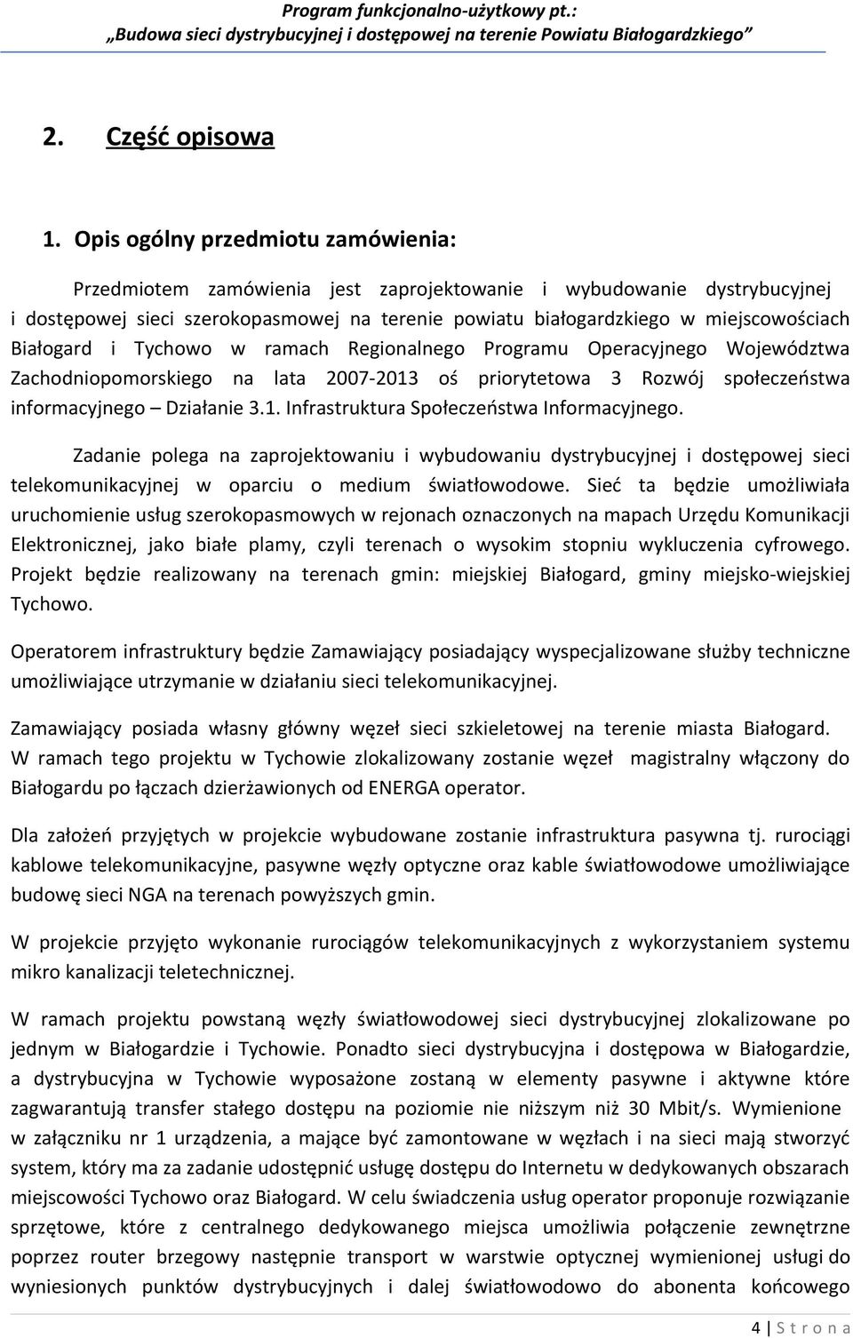 Białogard i Tychowo w ramach Regionalnego Programu Operacyjnego Województwa Zachodniopomorskiego na lata 2007-2013 oś priorytetowa 3 Rozwój społeczeństwa informacyjnego Działanie 3.1. Infrastruktura Społeczeństwa Informacyjnego.