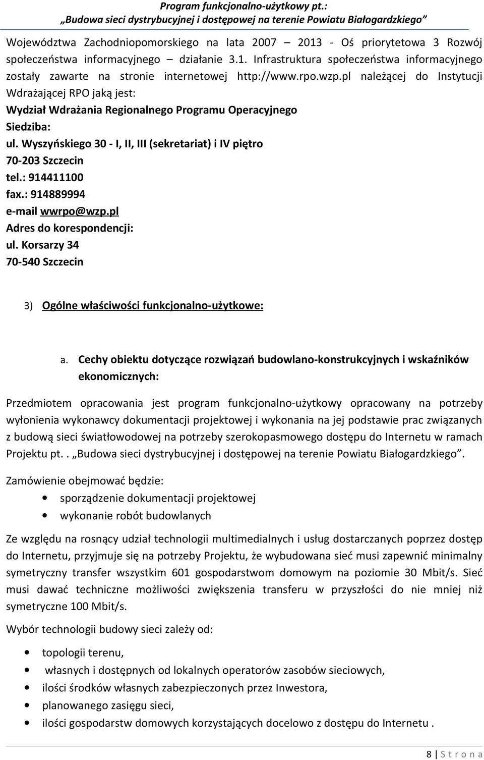 Wyszyńskiego 30 - I, II, III (sekretariat) i IV piętro 70-203 Szczecin tel.: 914411100 fax.: 914889994 e-mail wwrpo@wzp.pl Adres do korespondencji: ul.