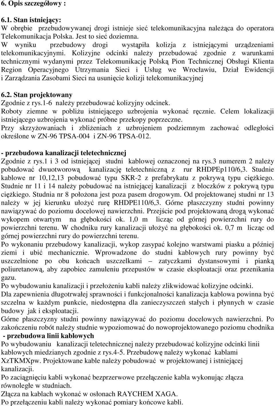 Kolizyjne odcinki należy przebudować zgodnie z warunkami technicznymi wydanymi przez Telekomunikację Polską Pion Technicznej Obsługi Klienta Region Operacyjnego Utrzymania Sieci i Usług we Wrocławiu,