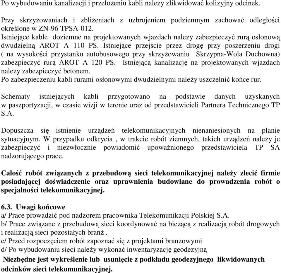 Istniejące przejście przez drogę przy poszerzeniu drogi ( na wysokości przystanku autobusowego przy skrzyżowaniu Skrzypna-Wola Duchowna) zabezpieczyć rurą AROT A 120 PS.