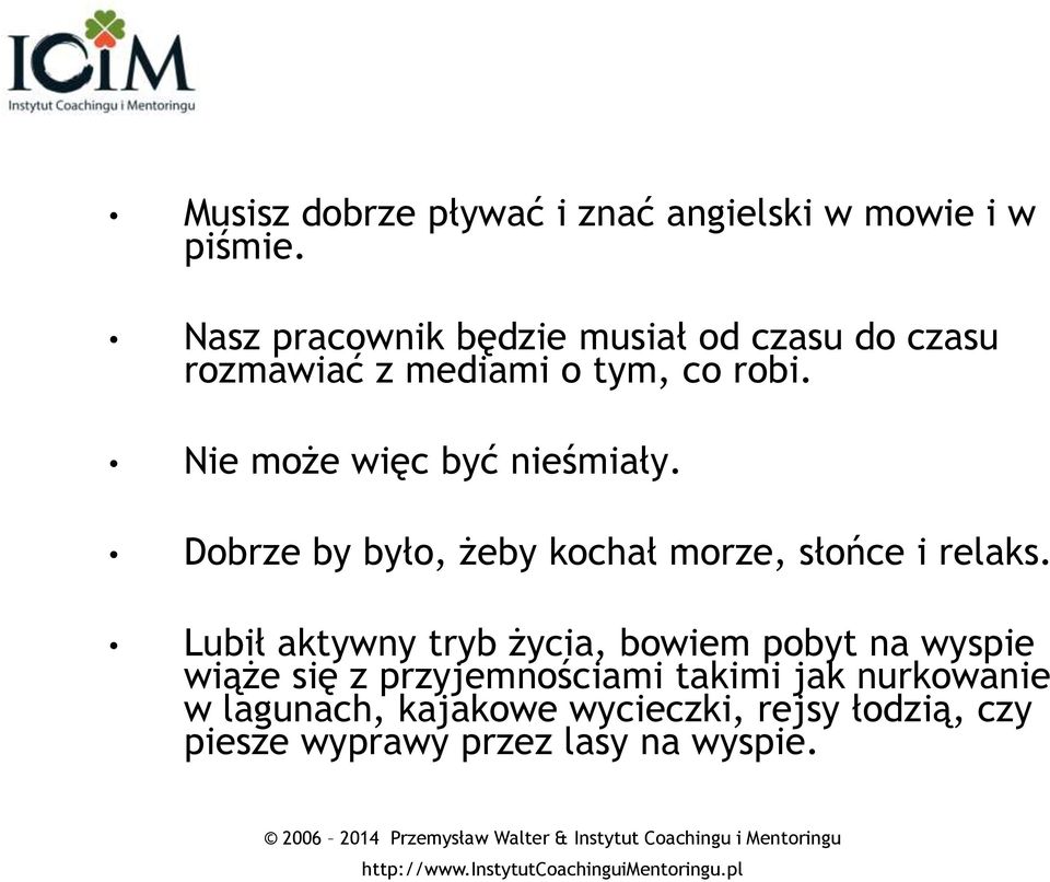 Nie może więc być nieśmiały. Dobrze by było, żeby kochał morze, słońce i relaks.