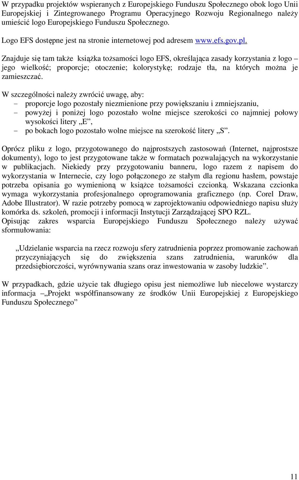 Znajduje się tam także książka tożsamości logo EFS, określająca zasady korzystania z logo jego wielkość; proporcje; otoczenie; kolorystykę; rodzaje tła, na których można je zamieszczać.