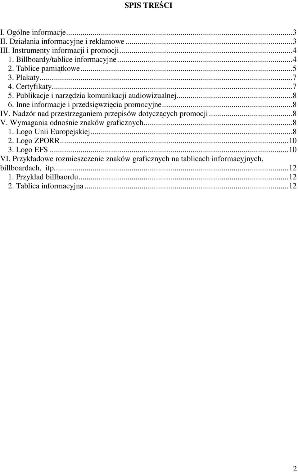 Nadzór nad przestrzeganiem przepisów dotyczących promocji...8 V. Wymagania odnośnie znaków graficznych...8 1. Logo Unii Europejskiej...8 2. Logo ZPORR...10 3.