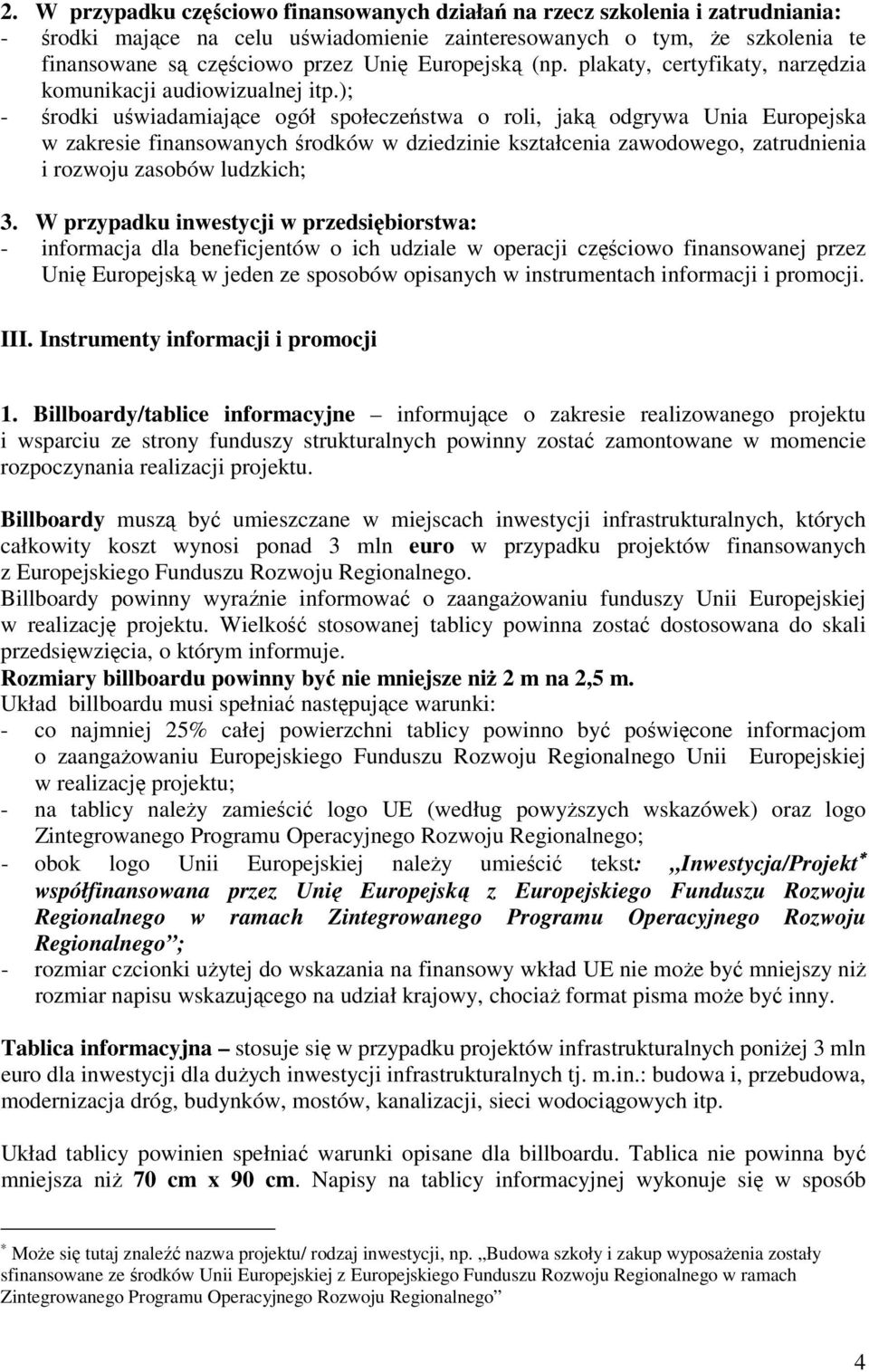 ); - środki uświadamiające ogół społeczeństwa o roli, jaką odgrywa Unia Europejska w zakresie finansowanych środków w dziedzinie kształcenia zawodowego, zatrudnienia i rozwoju zasobów ludzkich; 3.