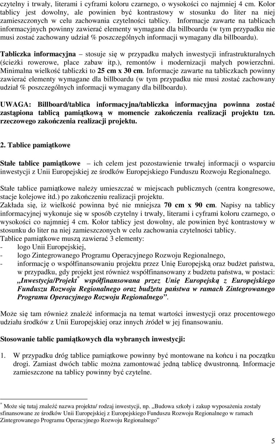 Informacje zawarte na tablicach informacyjnych powinny zawierać elementy wymagane dla billboardu (w tym przypadku nie musi zostać zachowany udział % poszczególnych informacji wymagany dla billboardu).