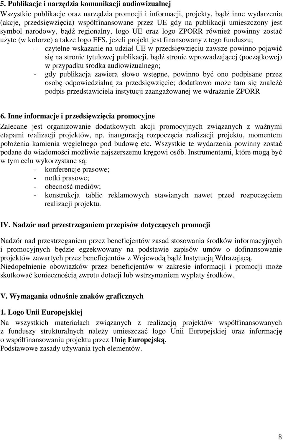 czytelne wskazanie na udział UE w przedsięwzięciu zawsze powinno pojawić się na stronie tytułowej publikacji, bądź stronie wprowadzającej (początkowej) w przypadku środka audiowizualnego; - gdy