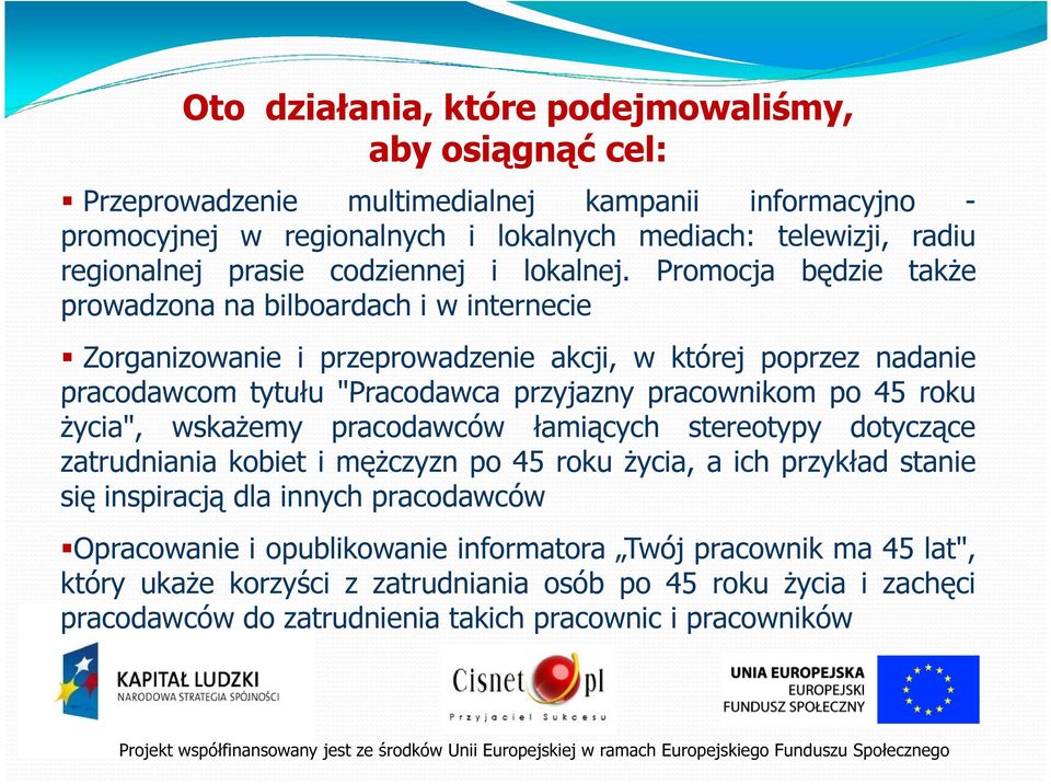 Promocja będzie także prowadzona na bilboardach i w internecie Zorganizowanie i przeprowadzenie akcji, w której poprzez nadanie pracodawcom tytułu "Pracodawca przyjazny pracownikom po 45 roku