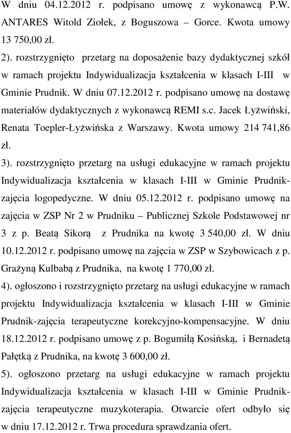 podpisano umowę na dostawę materiałów dydaktycznych z wykonawcą REMI s.c. Jacek Łyżwiński, Renata Toepler-Łyżwińska z Warszawy. Kwota umowy 214 741,86 zł. 3).