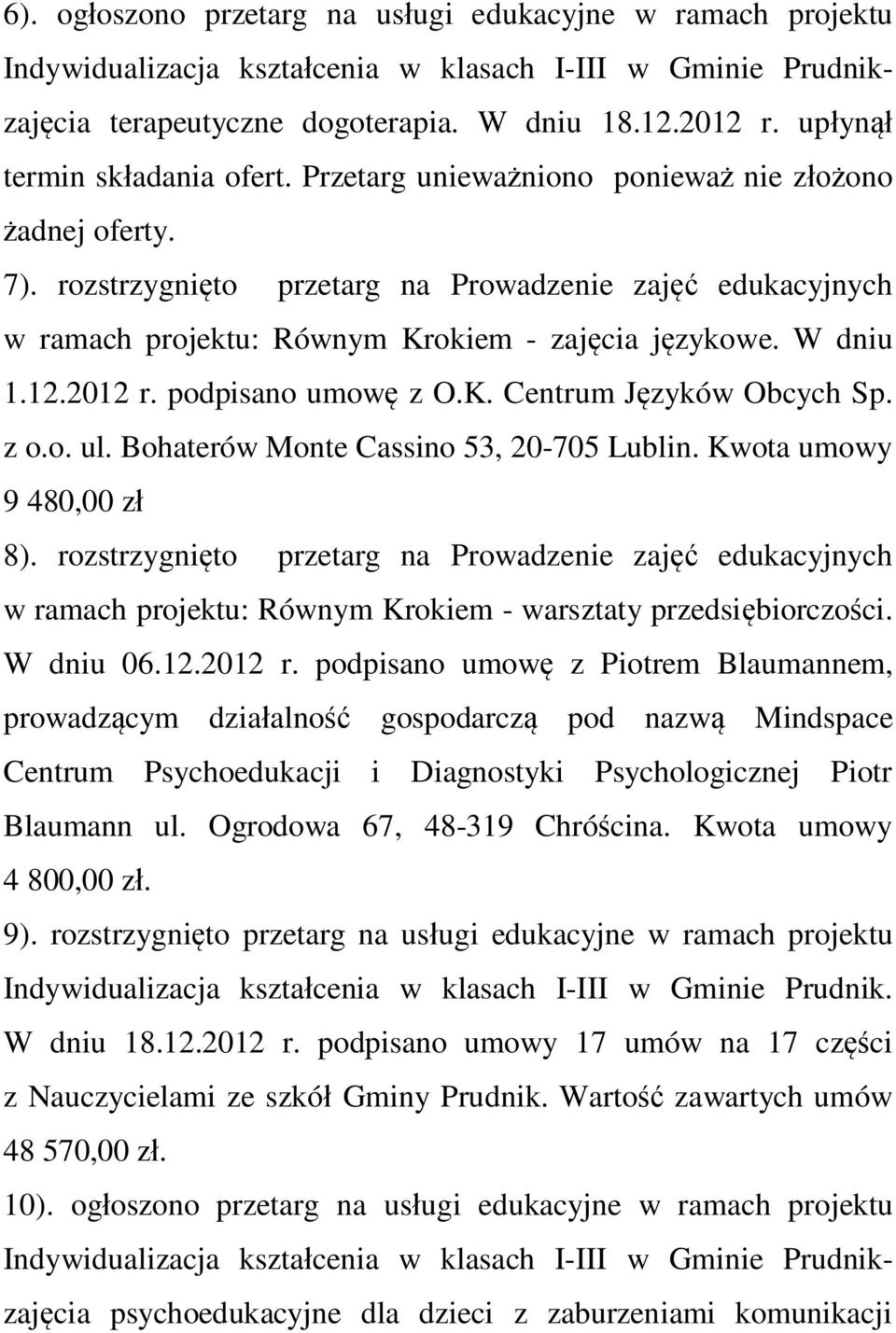 Bohaterów Monte Cassino 53, 20-705 Lublin. Kwota umowy 9 480,00 zł 8). rozstrzygnięto przetarg na Prowadzenie zajęć edukacyjnych w ramach projektu: Równym Krokiem - warsztaty przedsiębiorczości.