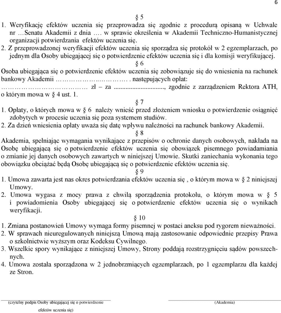 Z przeprowadzonej weryfikacji efektów uczenia się sporządza się protokół w 2 egzemplarzach, po jednym dla Osoby ubiegającej się o potwierdzenie efektów uczenia się i dla komisji weryfikującej.