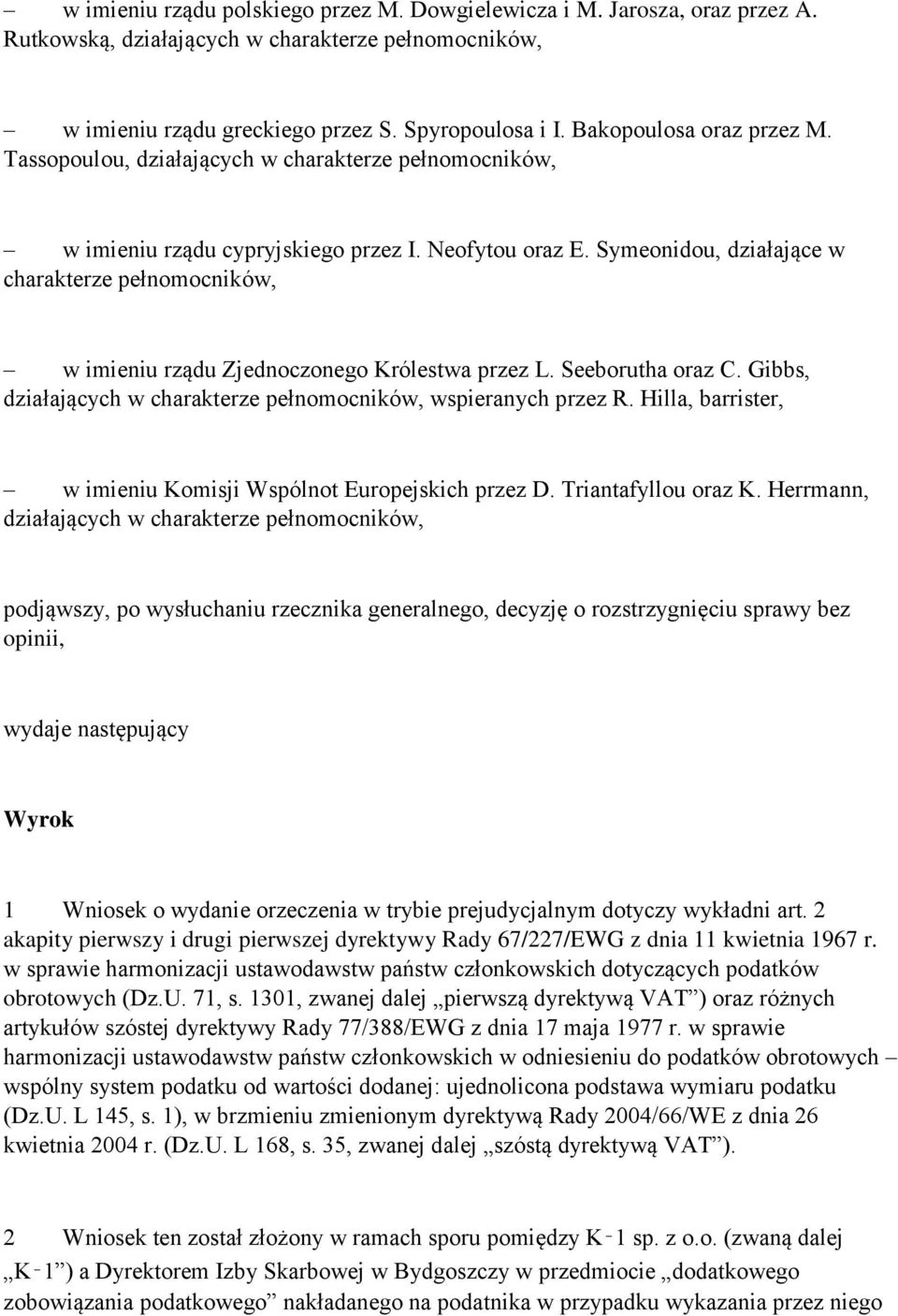 Symeonidou, działające w charakterze pełnomocników, w imieniu rządu Zjednoczonego Królestwa przez L. Seeborutha oraz C. Gibbs, działających w charakterze pełnomocników, wspieranych przez R.