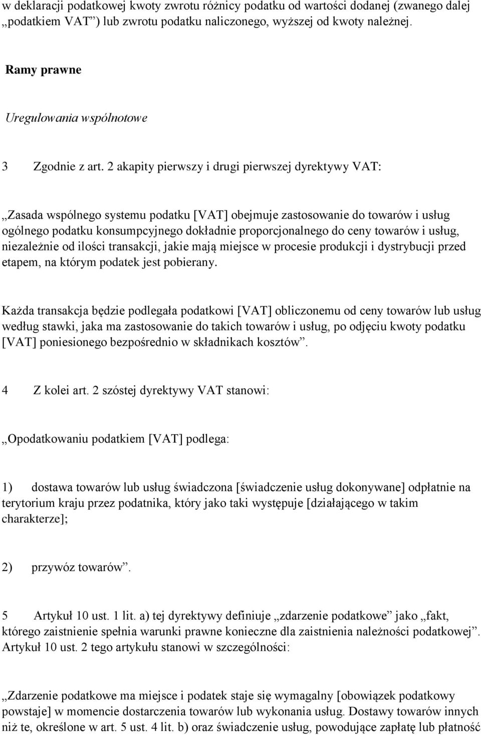 2 akapity pierwszy i drugi pierwszej dyrektywy VAT: Zasada wspólnego systemu podatku [VAT] obejmuje zastosowanie do towarów i usług ogólnego podatku konsumpcyjnego dokładnie proporcjonalnego do ceny