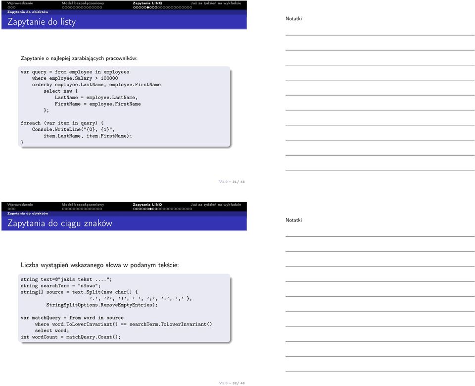 0 31/ 48 Zapytania do obiektów Zapytania do ciągu znaków Liczba wystąpień wskazanego słowa w podanym tekście: string text=@"jakis tekst..."; string searchterm = "słowo"; string[] source = text.