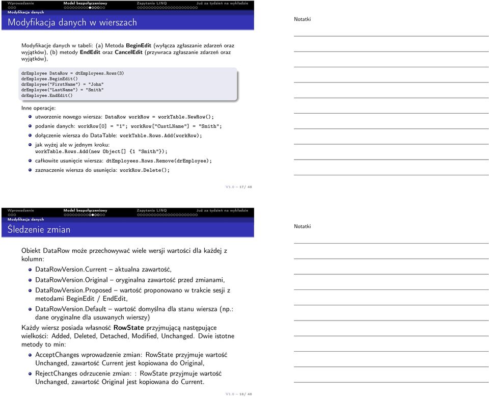 endedit() Inne operacje: utworzenie nowego wiersza: DataRow workrow = worktable.newrow(); podanie danych: workrow[0] = "1"; workrow["custlname"] = "Smith"; dołączenie wiersza do DataTable: worktable.