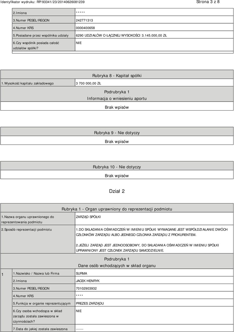 Wysokość kapitału zakładowego 3 700 000,00 ZŁ Podrubryka 1 Informacja o wniesieniu aportu Rubryka 9 - Nie dotyczy Rubryka 10 - Nie dotyczy Dział 2 Rubryka 1 - Organ uprawniony do reprezentacji