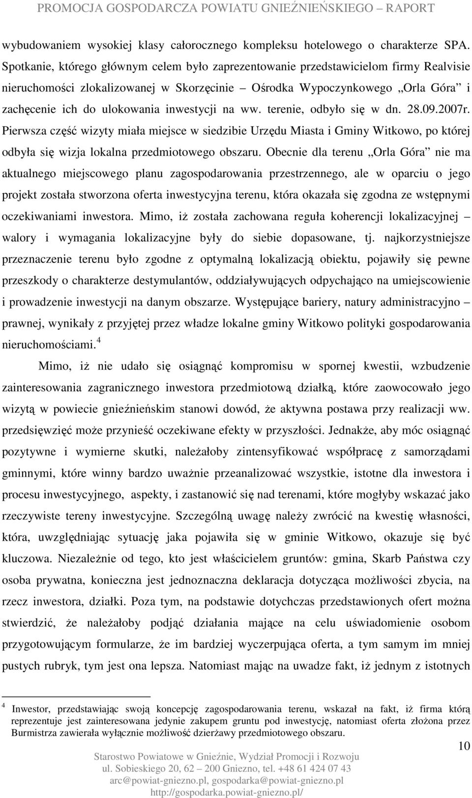 inwestycji na ww. terenie, odbyło się w dn. 28.09.2007r. Pierwsza część wizyty miała miejsce w siedzibie Urzędu Miasta i Gminy Witkowo, po której odbyła się wizja lokalna przedmiotowego obszaru.