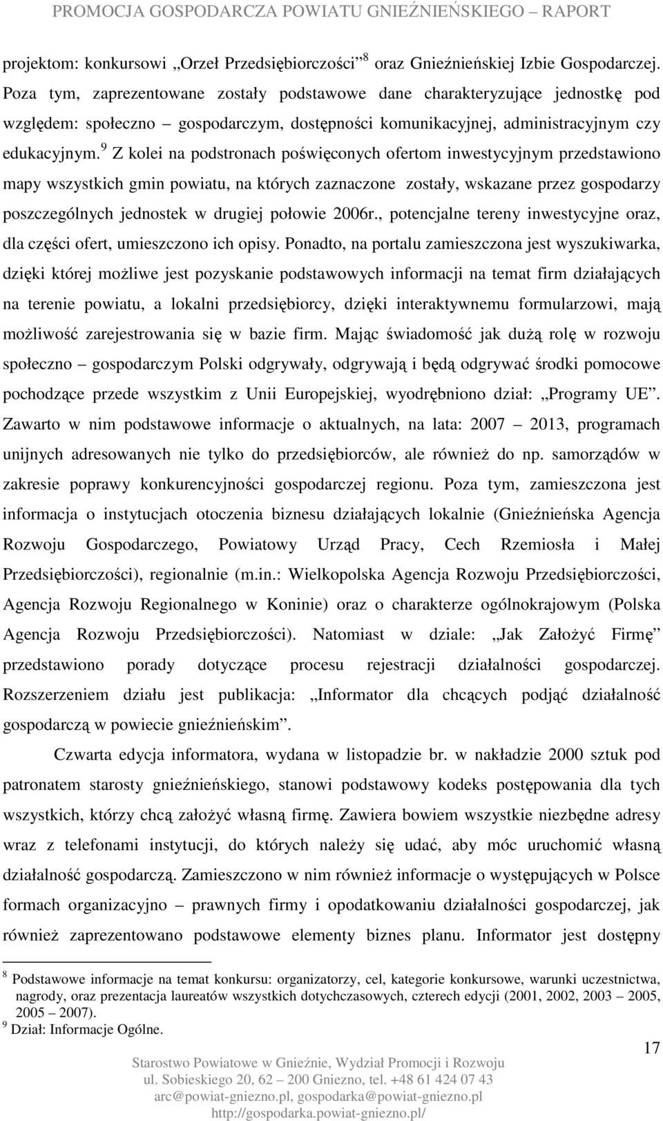 9 Z kolei na podstronach poświęconych ofertom inwestycyjnym przedstawiono mapy wszystkich gmin powiatu, na których zaznaczone zostały, wskazane przez gospodarzy poszczególnych jednostek w drugiej