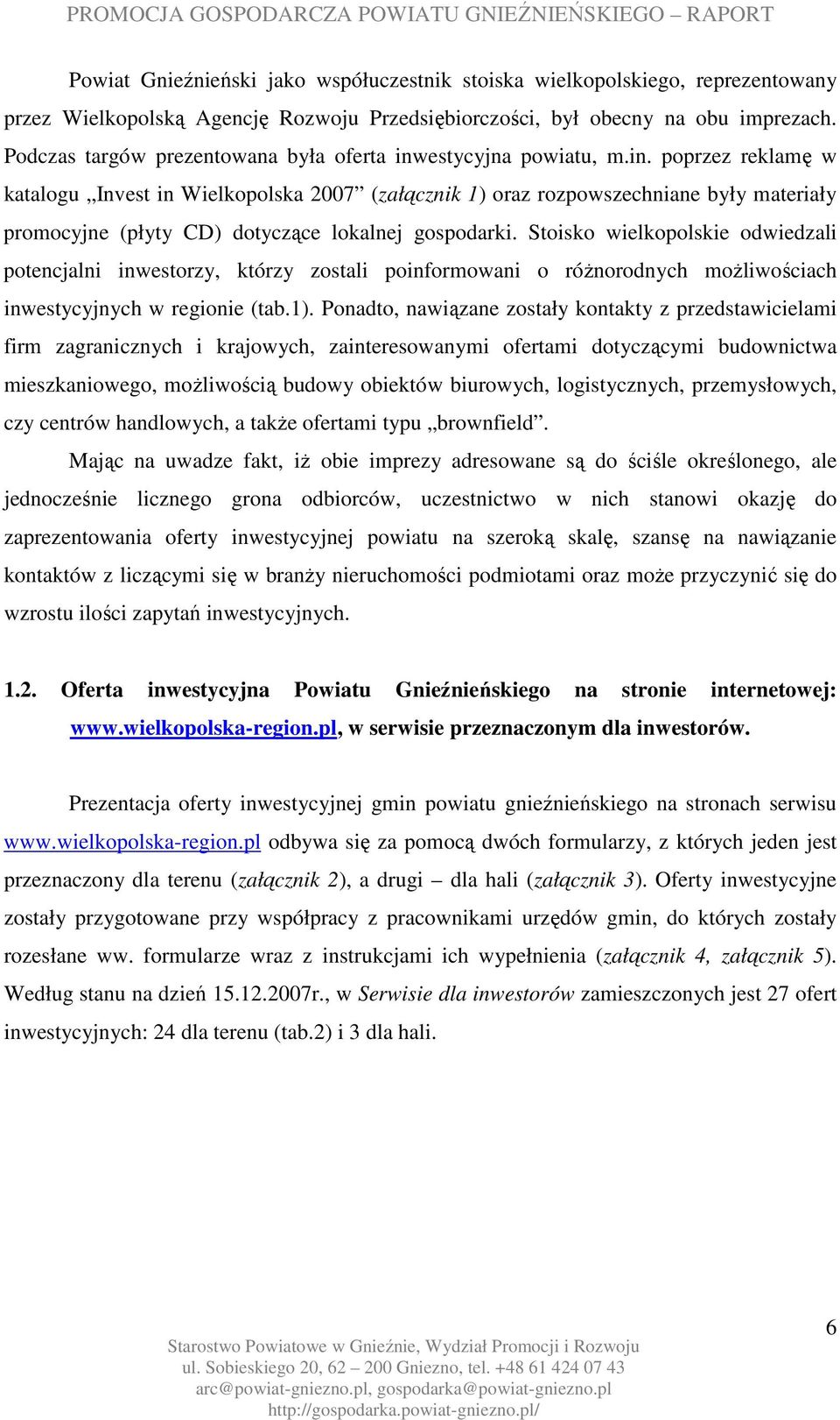 estycyjna powiatu, m.in. poprzez reklamę w katalogu Invest in Wielkopolska 2007 (załącznik 1) oraz rozpowszechniane były materiały promocyjne (płyty CD) dotyczące lokalnej gospodarki.