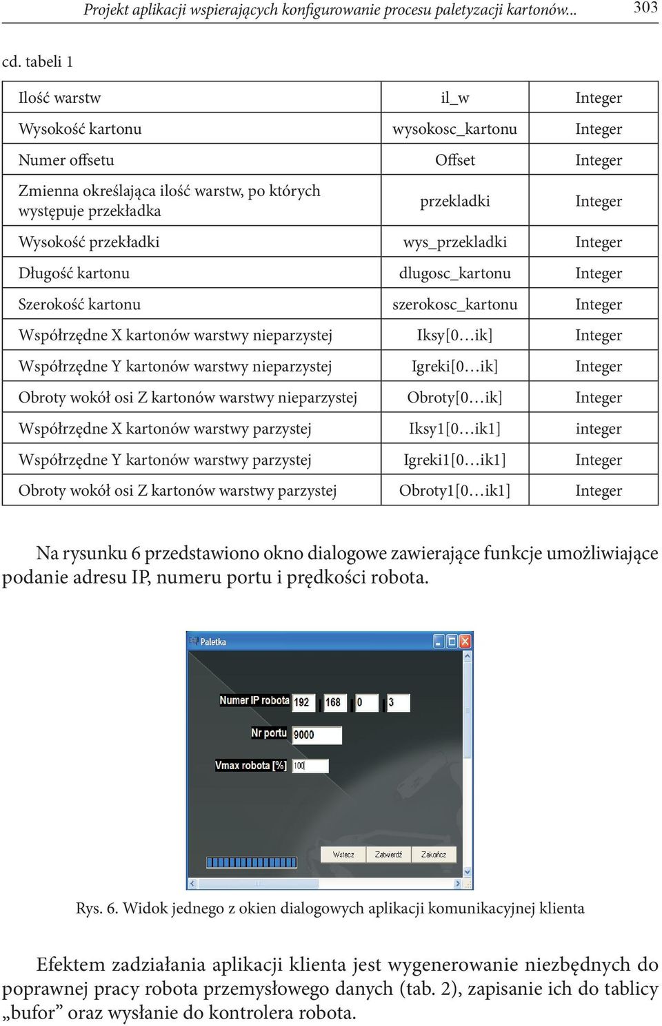 przekładki wys_przekladki Integer Długość kartonu dlugosc_kartonu Integer Szerokość kartonu szerokosc_kartonu Integer Współrzędne X kartonów warstwy nieparzystej Iksy[0 ik] Integer Współrzędne Y