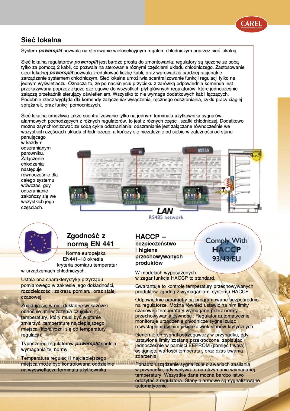 Zastosowanie sieci lokalnej powersplit pozwala zredukować liczbę kabli, oraz wprowadzić bardziej racjonalne zarządzanie systemem chłodniczym.