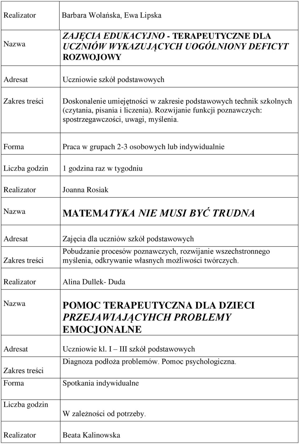 Praca w grupach 2-3 osobowych lub indywidualnie 1 godzina raz w tygodniu Joanna Rosiak MATEMATYKA NIE MUSI BYĆ TRUDNA Zajęcia dla uczniów szkół podstawowych Pobudzanie procesów poznawczych,