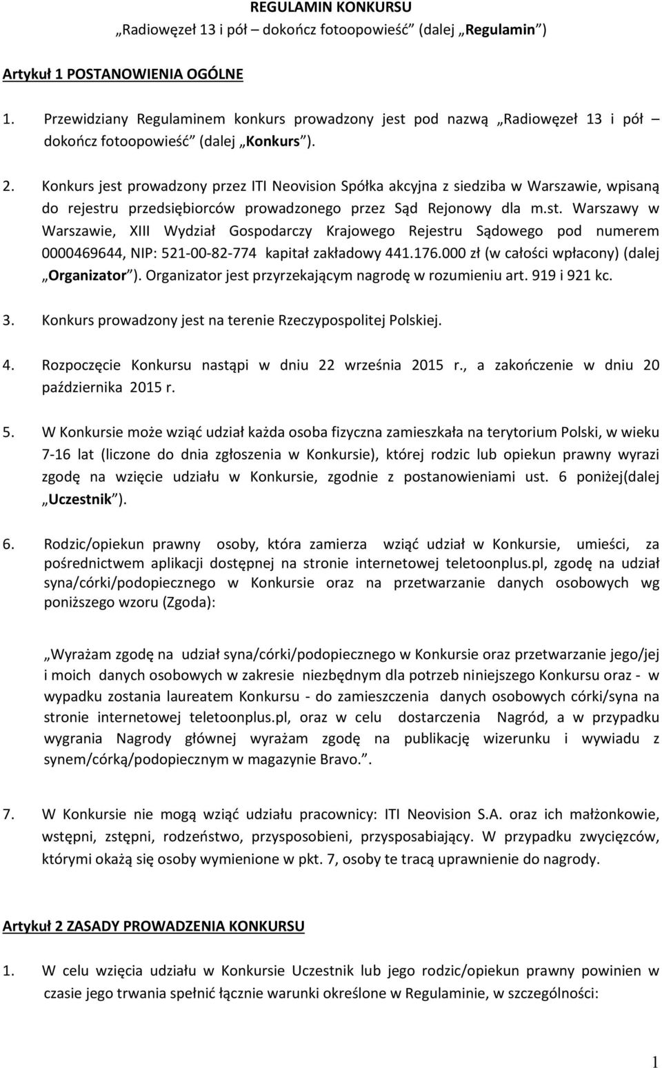 Konkurs jest prowadzony przez ITI Neovision Spółka akcyjna z siedziba w Warszawie, wpisaną do rejestru przedsiębiorców prowadzonego przez Sąd Rejonowy dla m.st. Warszawy w Warszawie, XIII Wydział Gospodarczy Krajowego Rejestru Sądowego pod numerem 0000469644, NIP: 521 00 82 774 kapitał zakładowy 441.