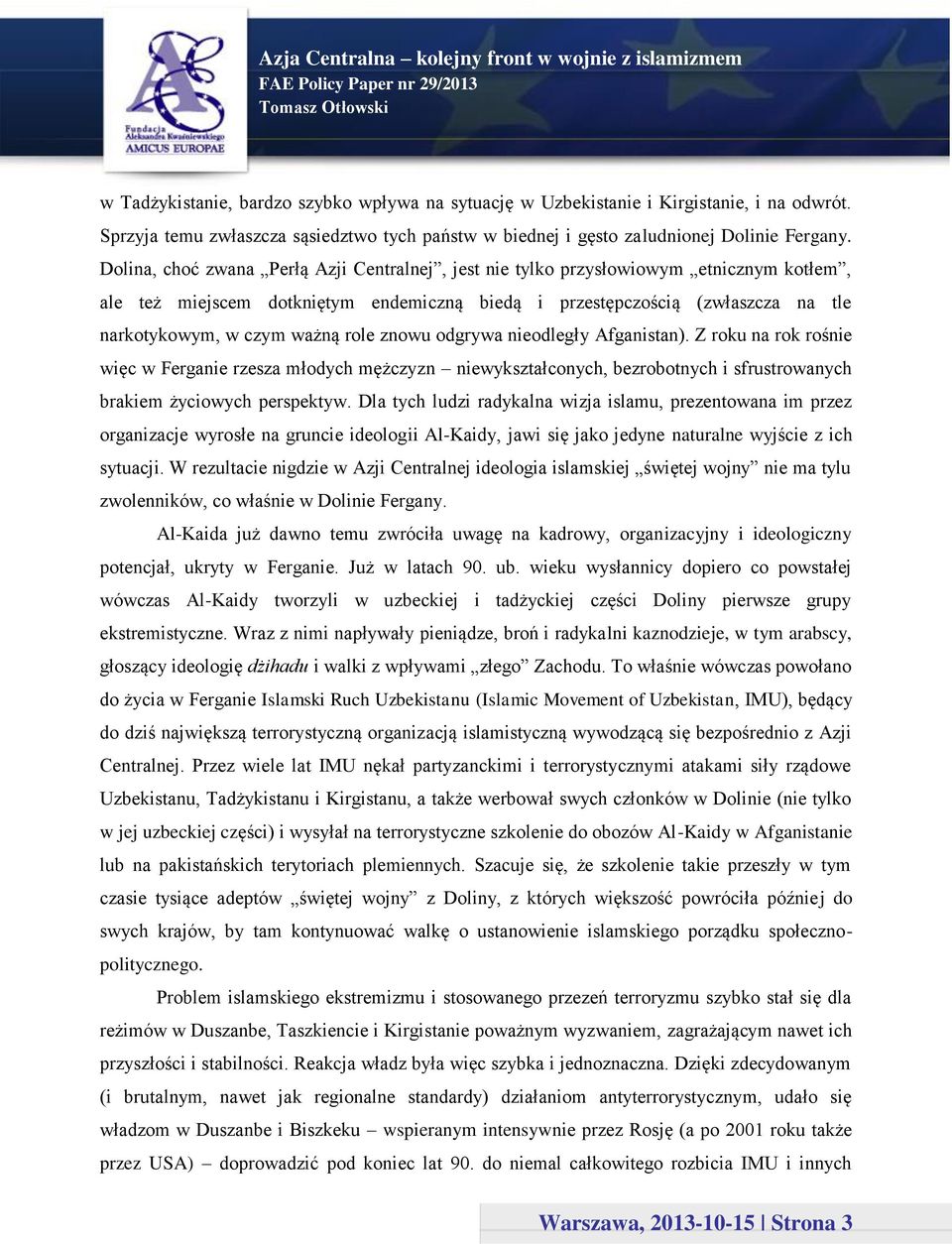 role znowu odgrywa nieodległy Afganistan). Z roku na rok rośnie więc w Ferganie rzesza młodych mężczyzn niewykształconych, bezrobotnych i sfrustrowanych brakiem życiowych perspektyw.