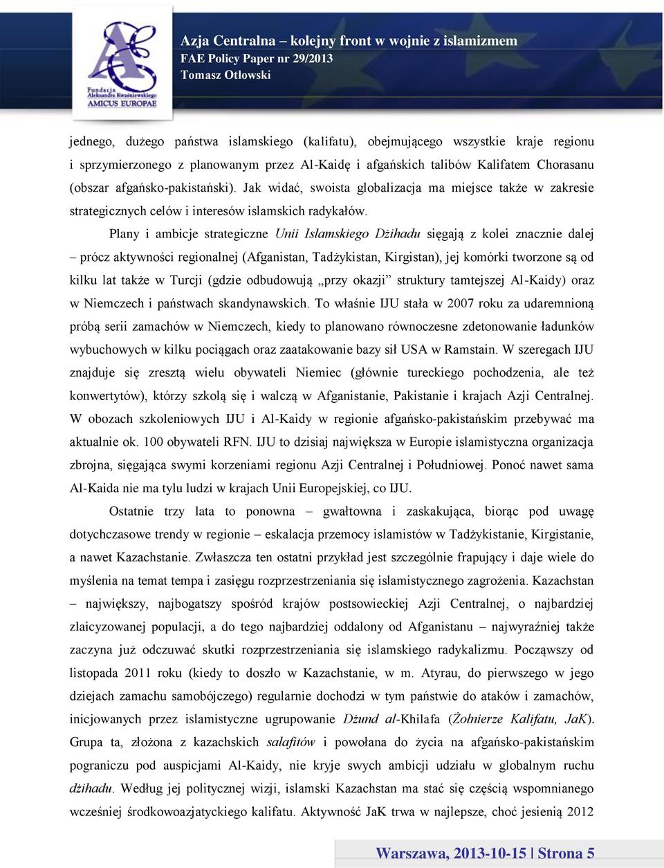 Plany i ambicje strategiczne Unii Islamskiego Dżihadu sięgają z kolei znacznie dalej prócz aktywności regionalnej (Afganistan, Tadżykistan, Kirgistan), jej komórki tworzone są od kilku lat także w