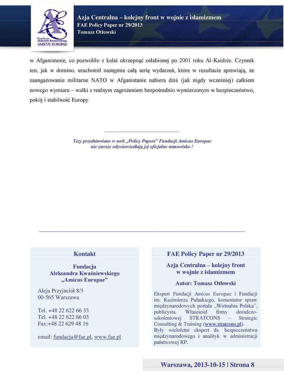 wymiaru walki z realnym zagrożeniem bezpośrednio wymierzonym w bezpieczeństwo, pokój i stabilność Europy.