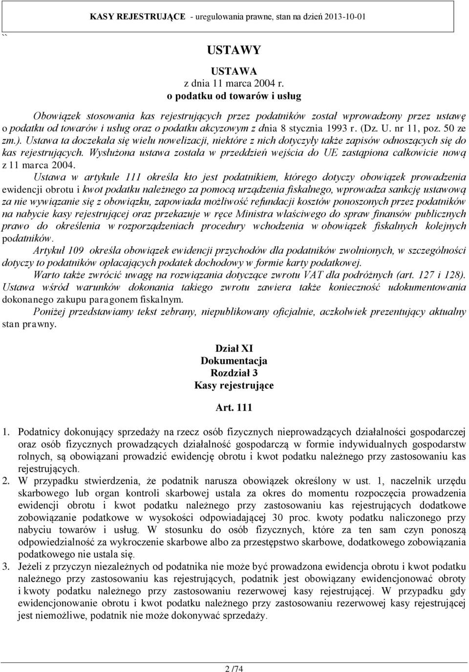 (Dz. U. nr 11, poz. 50 ze zm.). Ustawa ta doczekała się wielu nowelizacji, niektóre z nich dotyczyły także zapisów odnoszących się do kas rejestrujących.