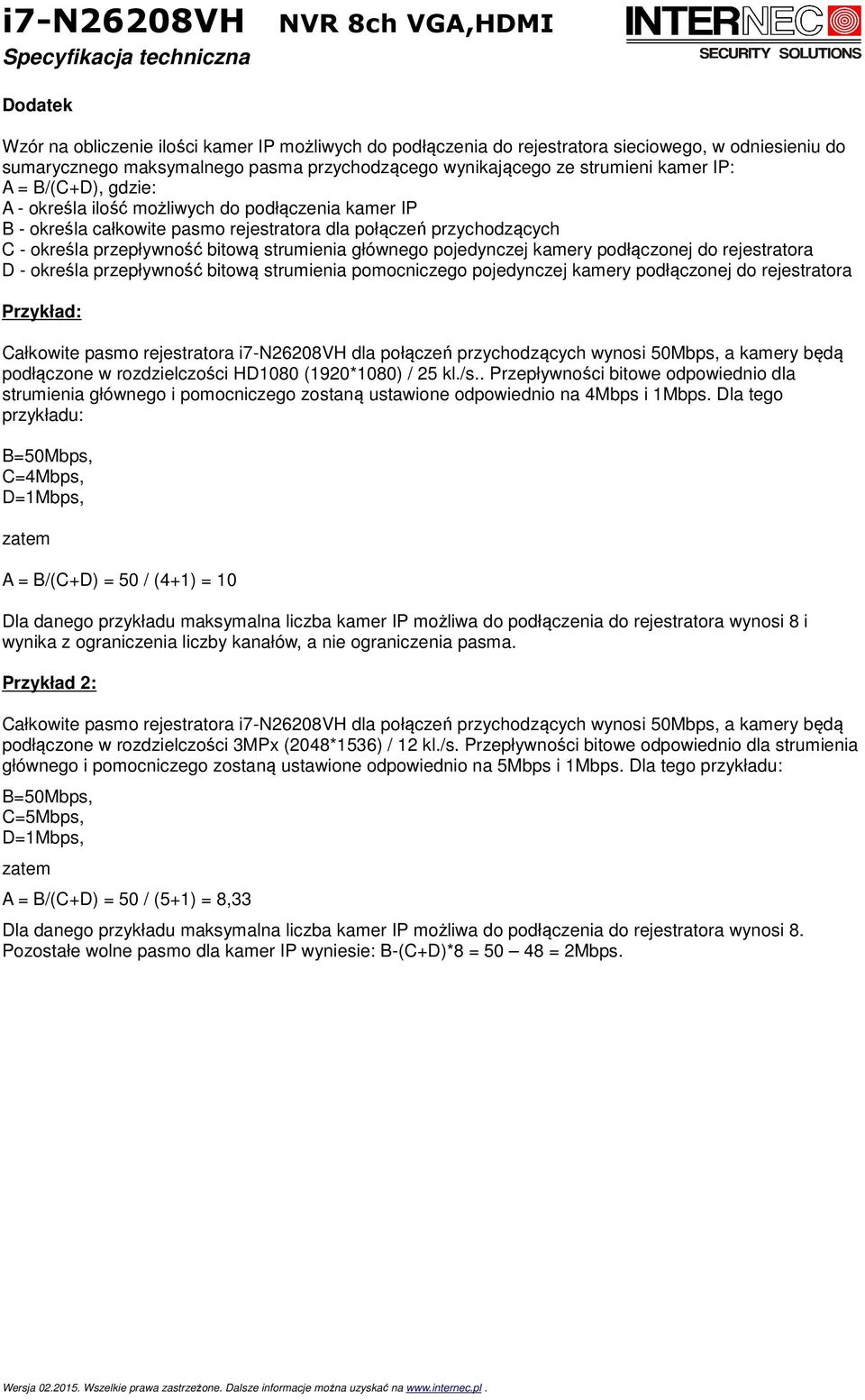 pojedynczej kamery podłączonej do rejestratora D - określa przepływność bitową strumienia pomocniczego pojedynczej kamery podłączonej do rejestratora Przykład: Całkowite pasmo rejestratora