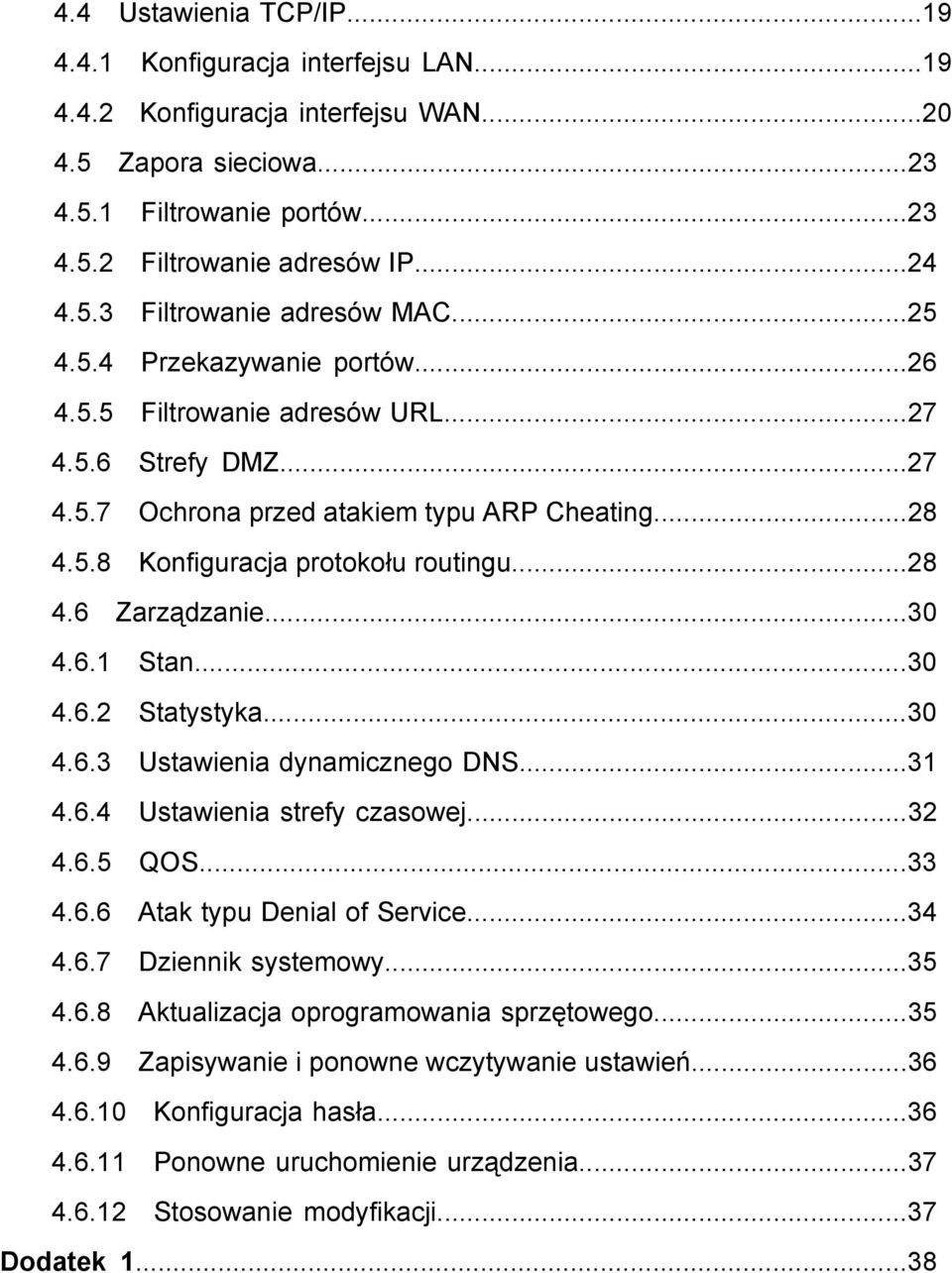 ..30 4.6.1 Stan...30 4.6.2 Statystyka...30 4.6.3 Ustawienia dynamicznego DNS...31 4.6.4 Ustawienia strefy czasowej...32 4.6.5 QOS...33 4.6.6 Atak typu Denial of Service...34 4.6.7 Dziennik systemowy.