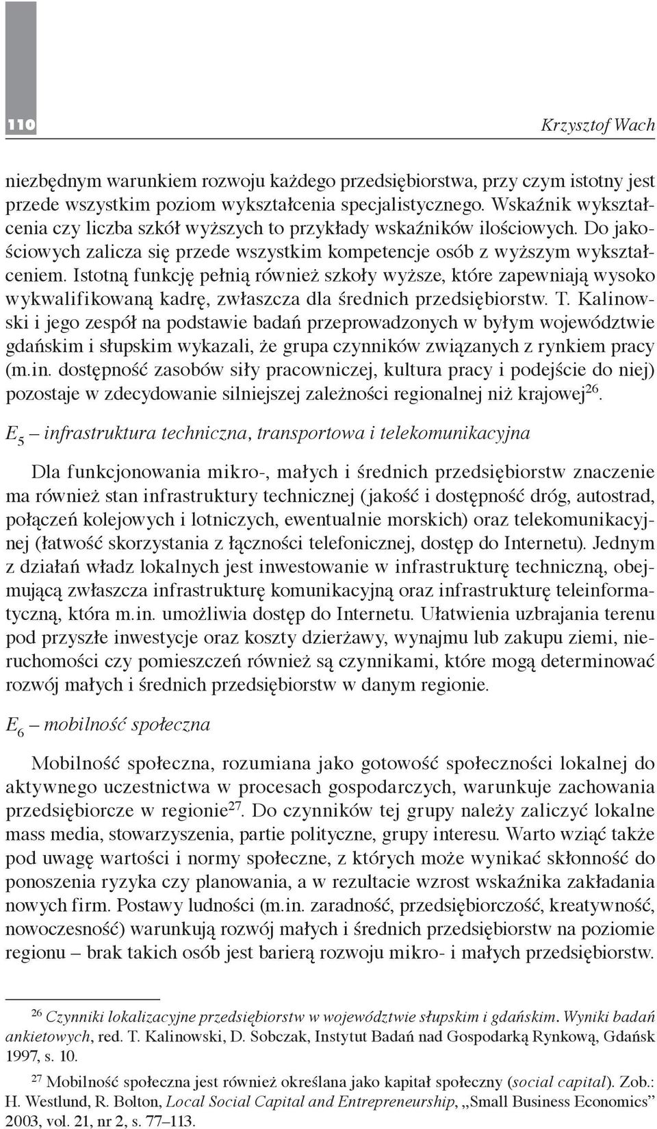 Istotną funkcję pełnią również szkoły wyższe, które zapewniają wysoko wykwalifikowaną kadrę, zwłaszcza dla średnich przedsiębiorstw. T.