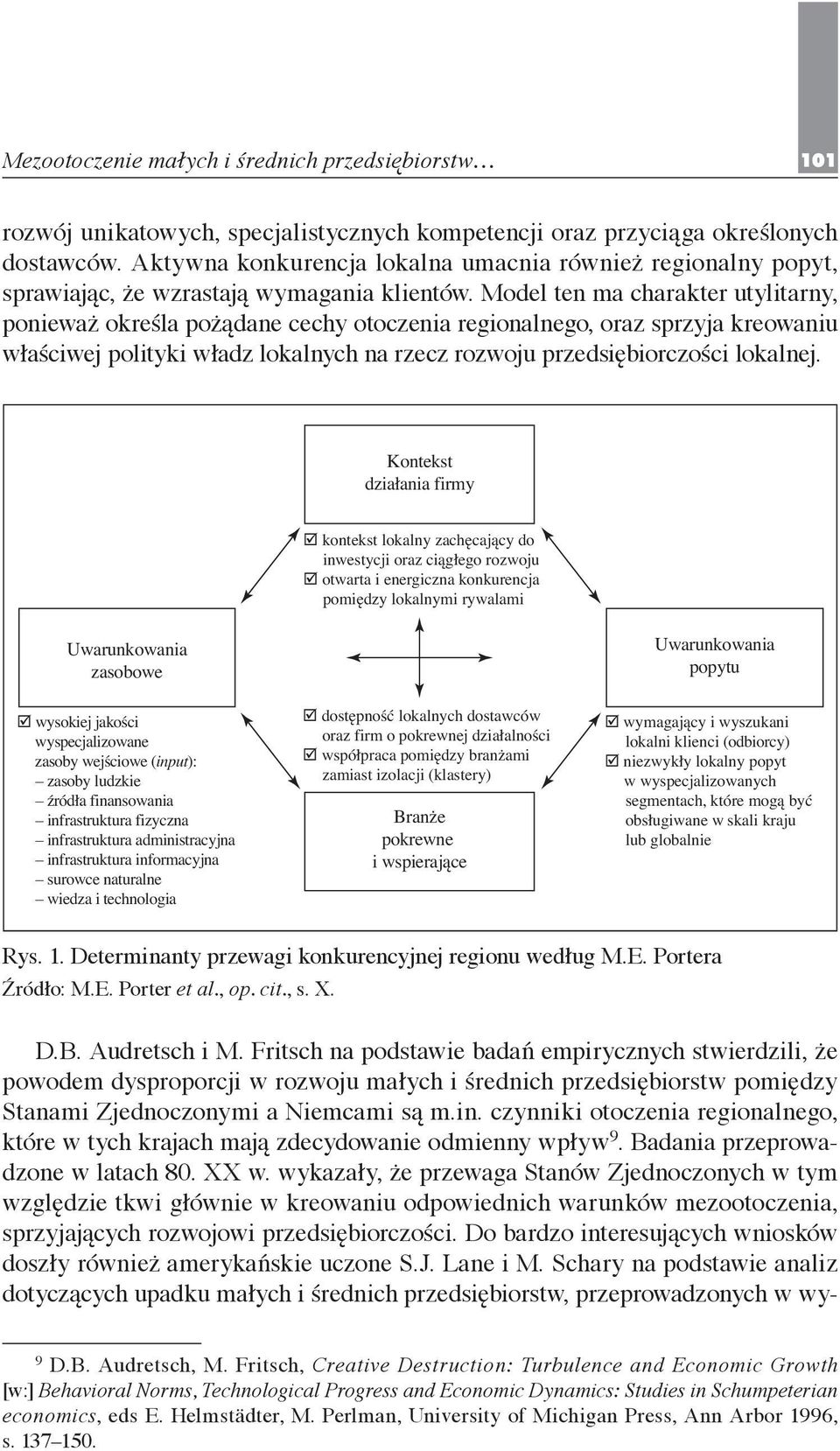 Model ten ma charakter utylitarny, ponieważ określa pożądane cechy otoczenia regionalnego, oraz sprzyja kreowaniu właściwej polityki władz lokalnych na rzecz rozwoju przedsiębiorczości lokalnej.