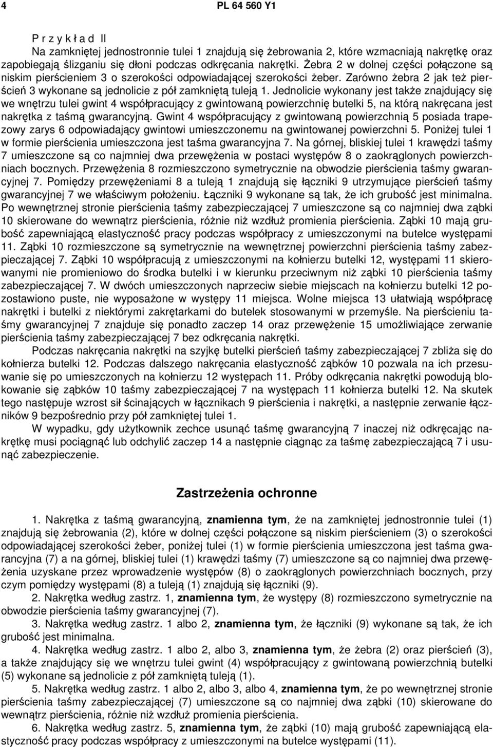 Jednolicie wykonany jest także znajdujący się we wnętrzu tulei gwint 4 współpracujący z gwintowaną powierzchnię butelki 5, na którą nakręcana jest nakrętka z taśmą gwarancyjną.