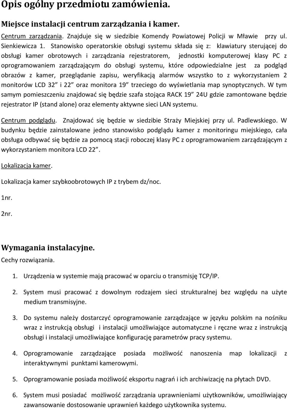 obsługi systemu, które odpowiedzialne jest za podgląd obrazów z kamer, przeglądanie zapisu, weryfikacją alarmów wszystko to z wykorzystaniem 2 monitorów LCD 32 i 22 oraz monitora 19 trzeciego do