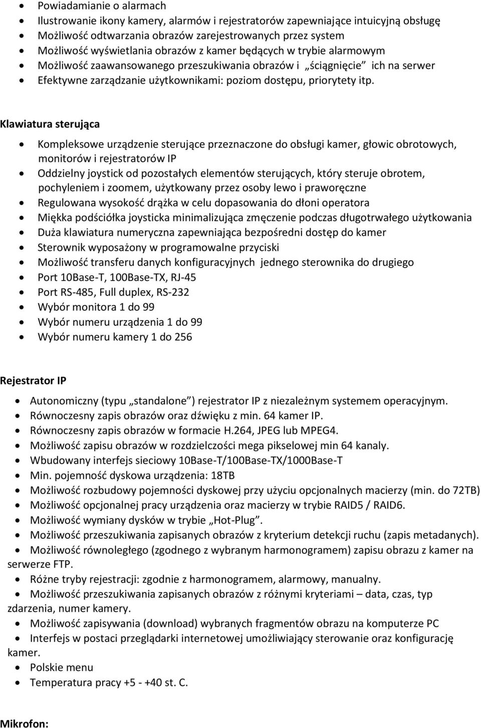 Klawiatura sterująca Kompleksowe urządzenie sterujące przeznaczone do obsługi kamer, głowic obrotowych, monitorów i rejestratorów IP Oddzielny joystick od pozostałych elementów sterujących, który