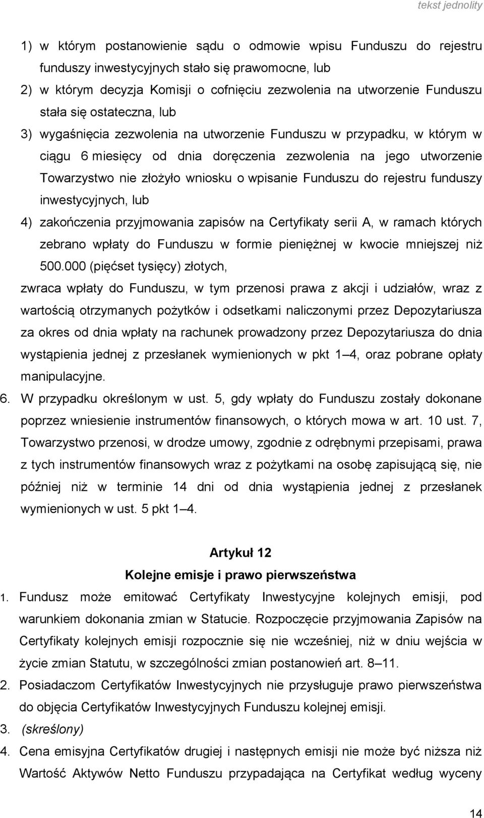 wpisanie Funduszu do rejestru funduszy inwestycyjnych, lub 4) zakończenia przyjmowania zapisów na Certyfikaty serii A, w ramach których zebrano wpłaty do Funduszu w formie pieniężnej w kwocie