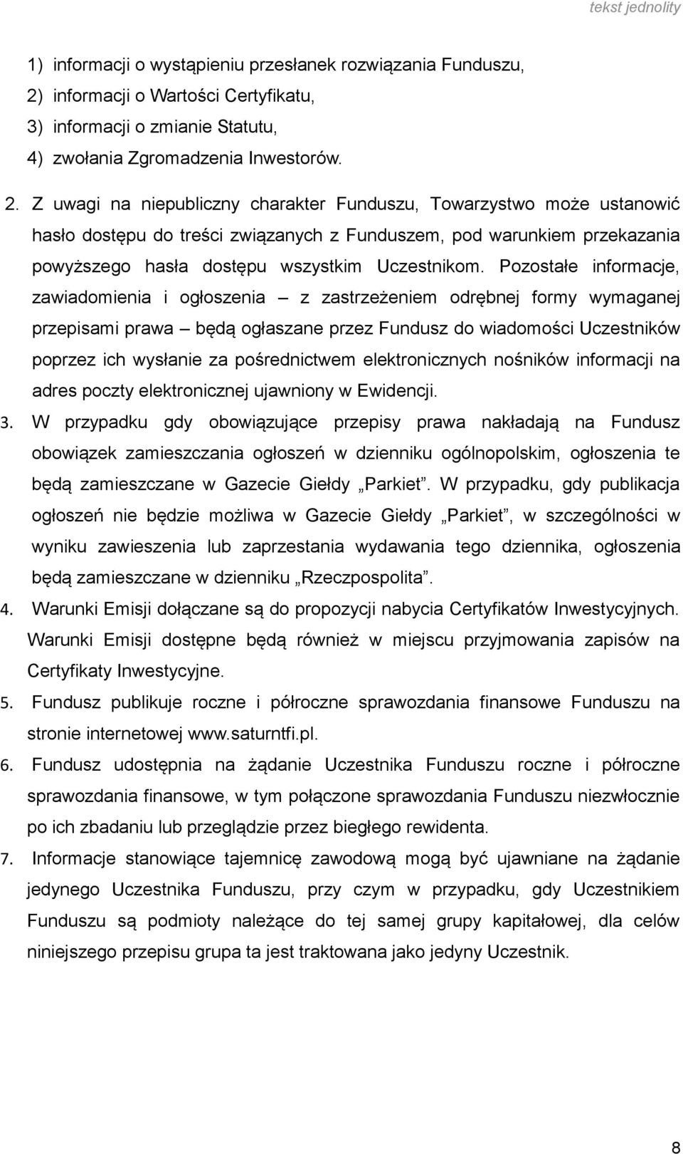 Z uwagi na niepubliczny charakter Funduszu, Towarzystwo może ustanowić hasło dostępu do treści związanych z Funduszem, pod warunkiem przekazania powyższego hasła dostępu wszystkim Uczestnikom.