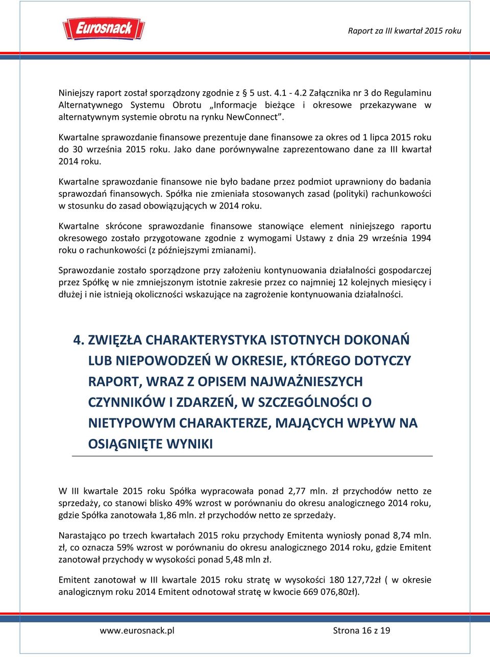 Kwartalne sprawozdanie finansowe prezentuje dane finansowe za okres od 1 lipca 2015 roku do 30 września 2015 roku. Jako dane porównywalne zaprezentowano dane za III kwartał 2014 roku.