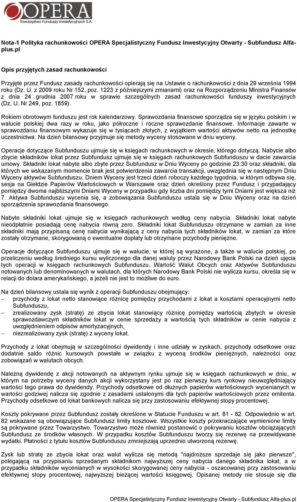 1223 z późniejszymi zmianami) oraz na Rozporządzeniu Ministra Finansów z dnia 24 grudnia 2007 roku w sprawie szczególnych zasad rachunkowości funduszy inwestycyjnych (Dz. U. Nr 249, poz. 1859).