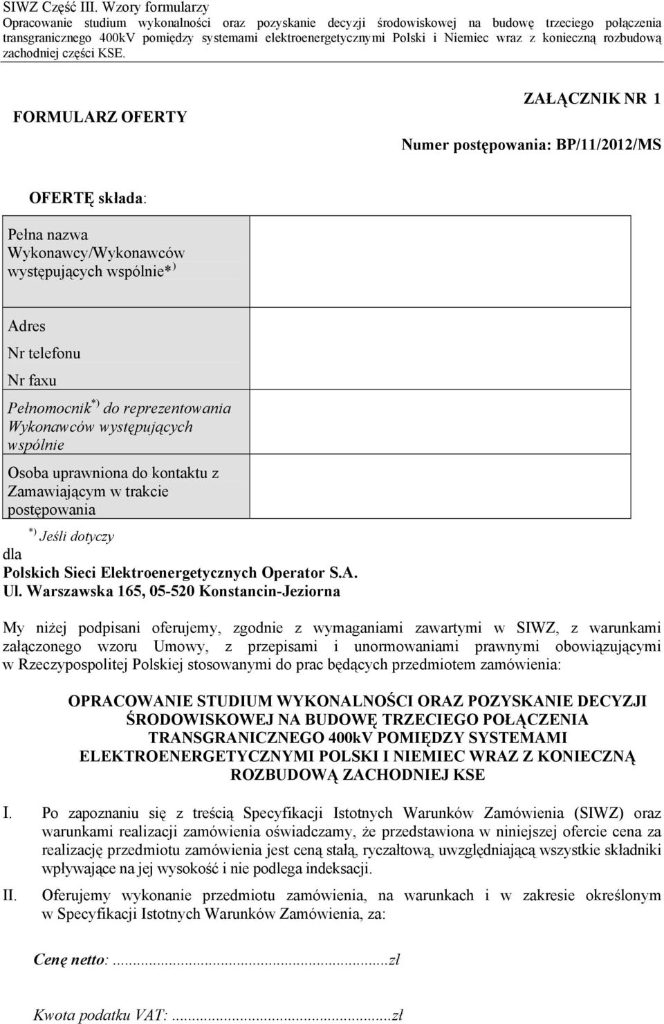 Wykonawców występujących wspólnie Osoba uprawniona do kontaktu z Zamawiającym w trakcie postępowania *) Jeśli dotyczy dla Polskich Sieci Elektroenergetycznych Operator S.A. Ul.