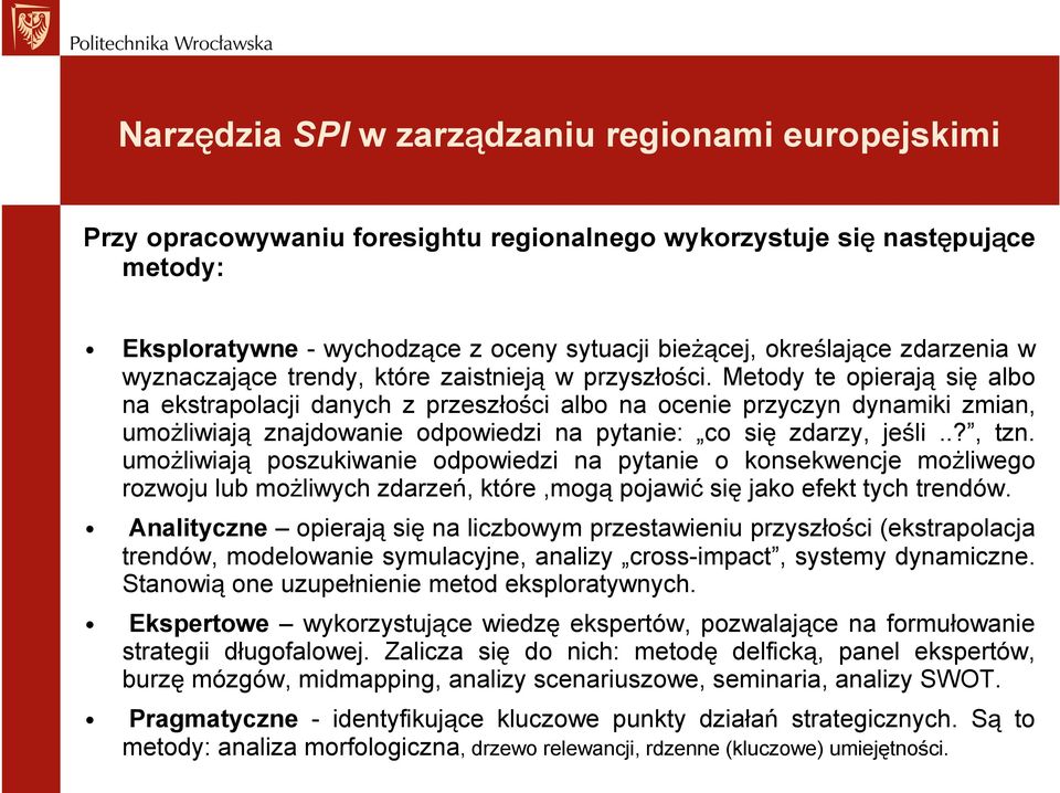 umożliwiają poszukiwanie odpowiedzi na pytanie o konsekwencje możliwego rozwoju lub możliwych zdarzeń, które,mogą pojawić się jako efekt tych trendów.