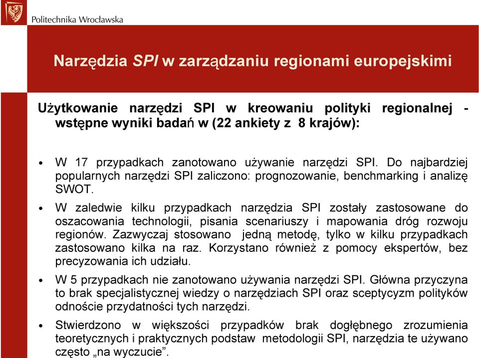 W zaledwie kilku przypadkach narzędzia SPI zostały zastosowane do oszacowania technologii, pisania scenariuszy i mapowania dróg rozwoju regionów.