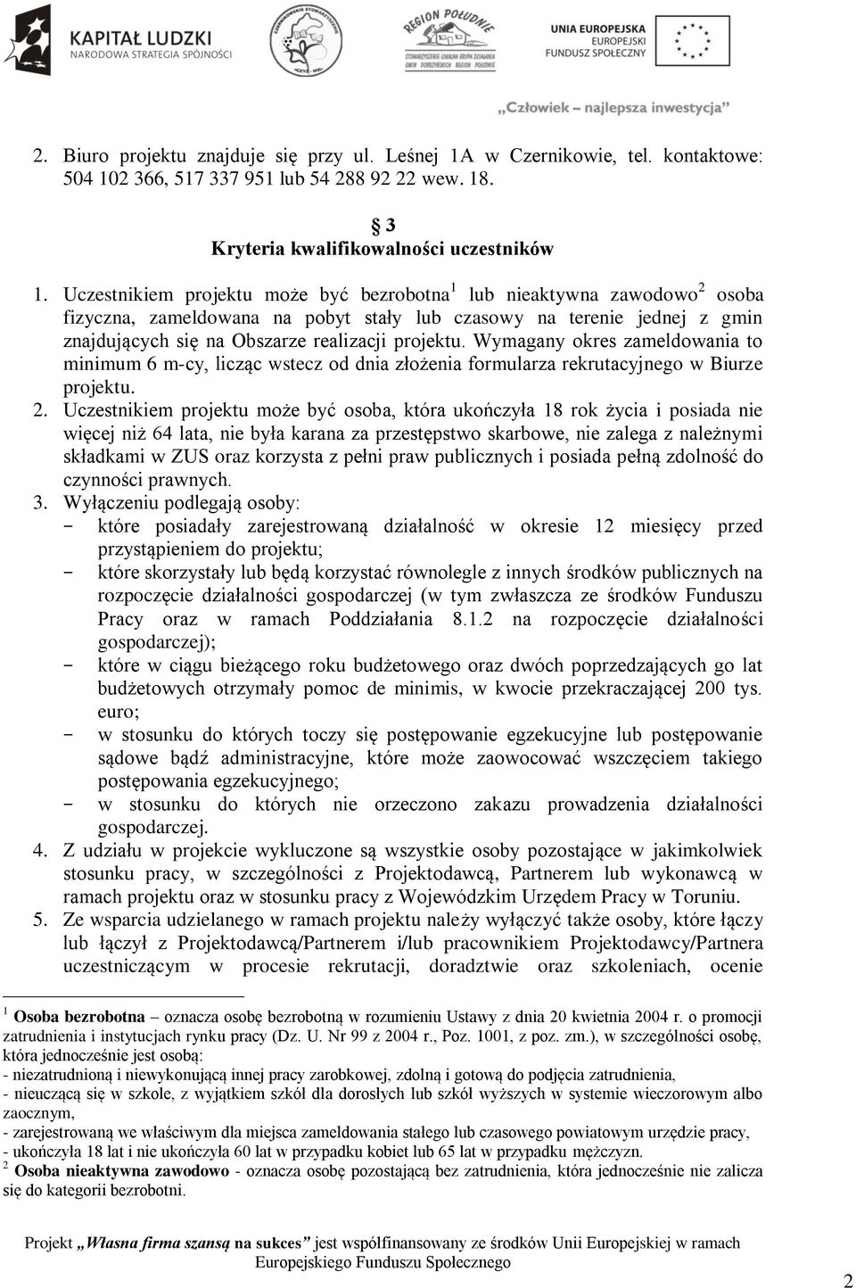 Wymagany okres zameldowania to minimum 6 m-cy, licząc wstecz od dnia złożenia formularza rekrutacyjnego w Biurze projektu. 2.