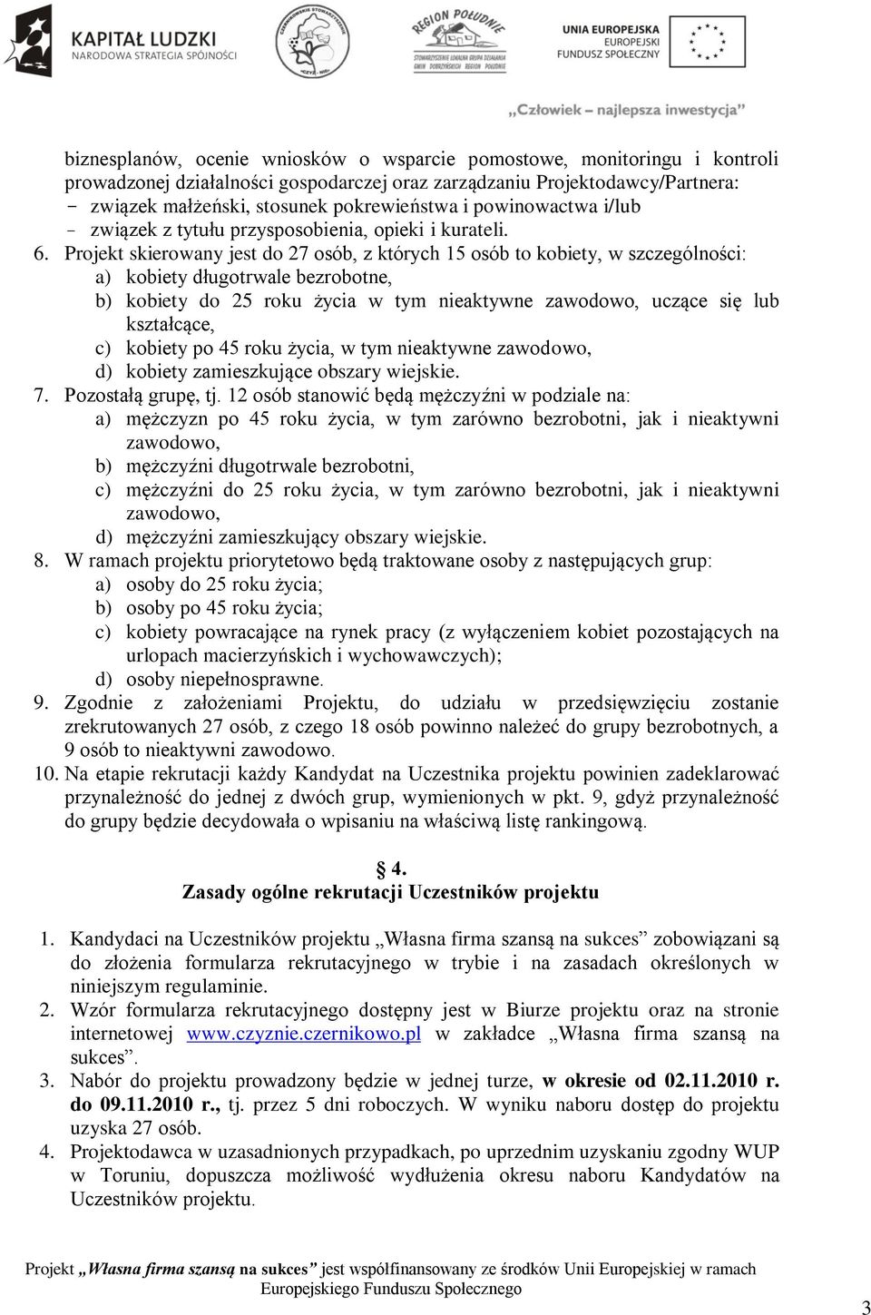 Projekt skierowany jest do 27 osób, z których 15 osób to kobiety, w szczególności: a) kobiety długotrwale bezrobotne, b) kobiety do 25 roku życia w tym nieaktywne zawodowo, uczące się lub kształcące,